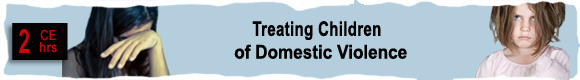 2 CEUs Unintended Victims: Diagnosis & Treatment of Children of Domestic Violence