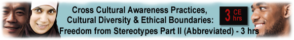 3 CEUs Cultural Diversity & Ethical Boundaries: Freedom from Stereotypes