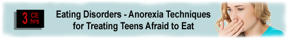 3 CEUs Eating Disorders Anorexia: Techniques for Treating Teens Afraid to eat