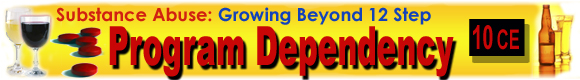 10 CEUs Substance Abuse: Growing Beyond 12 Step Program Dependency