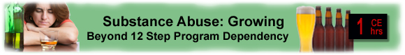 10 CEUs Substance Abuse: Growing Beyond 12 Step Program Dependency
