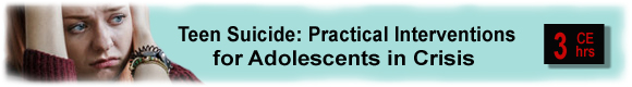 10 CEUs Teen Suicide: Practical Interventions for Adolescents in Crisis