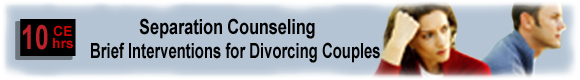 10 CEUs Separation Counseling: Brief Interventions for Divorcing Couples
