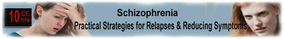 10 CEUs Schizophrenia: Practical Strategies for Relapses & Reducing Symptoms