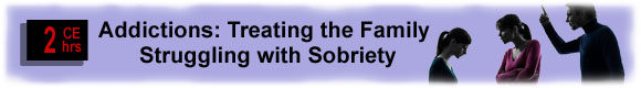 10 CEUs Addictions: Treating the Family Struggling with Sobriety 