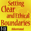 Setting Clear and Ethical Boundaries with Clients (Abbreviated 6) - 5 hrs
