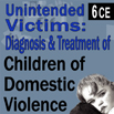 Unintended Victims - Diagnosis & Treatment of Children of Domestic Violence