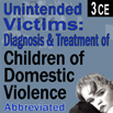 Unintended Victims: Diagnosis & Treatment of Children of Domestic Violence