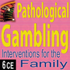Pathological Gambling: Interventions for the Client & Family