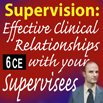 Supervision: Effective Clinical Relationships with Your Supervisees